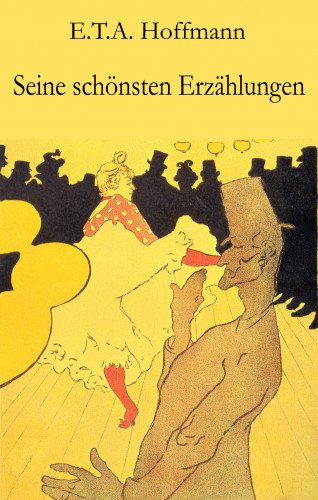 E.T.A. Hoffmann: Seine schönsten Erzählungen