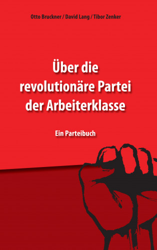 Otto Bruckner, David Lang, Tibor Zenker: Über die revolutionäre Partei der Arbeiterklasse