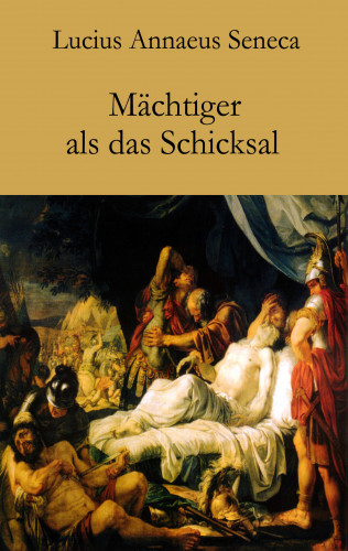 Lucius Annaeus Seneca: Mächtiger als das Schicksal