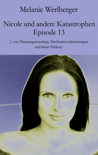 Melanie Werlberger: Nicole und andere Katastrophen – Episode 13