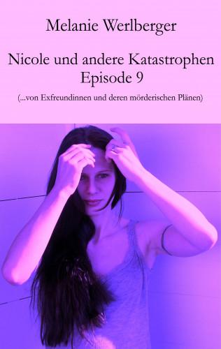 Melanie Werlberger: Nicole und andere Katastrophen – Episode 9