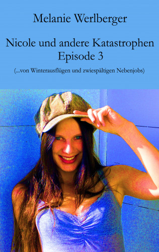 Melanie Werlberger: Nicole und andere Katastrophen – Episode 3