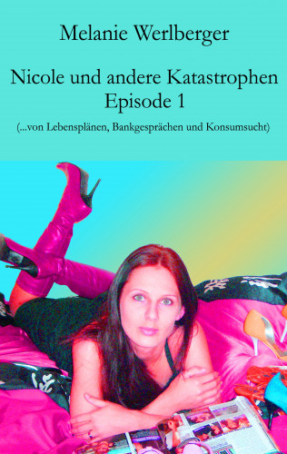 Melanie Werlberger: Nicole und andere Katastrophen - Episode 1