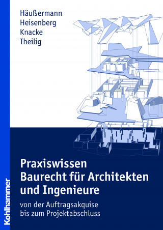 Daniel Häußermann, Julia Heisenberg, Jürgen Knacke, Andreas Theilig: Praxiswissen Baurecht für Architekten und Ingenieure