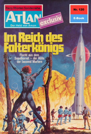 Clark Darlton: Atlan 120: Im Reich des Folterkönigs
