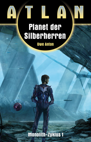 Uwe Anton: ATLAN Monolith 1: Planet der Silberherren