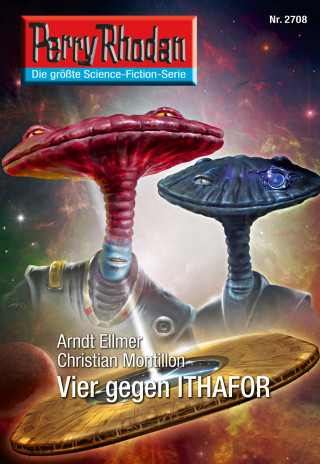 Arndt Ellmer, Christian Montillon: Perry Rhodan 2708: Vier gegen ITHAFOR