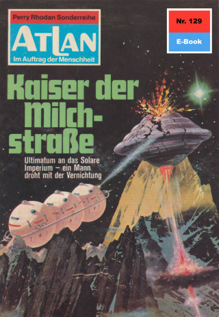 Kurt Mahr: Atlan 129: Kaiser der Milchstraße