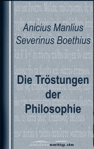 Anicius Manlius Severinus Boethius: Die Tröstungen der Philosophie