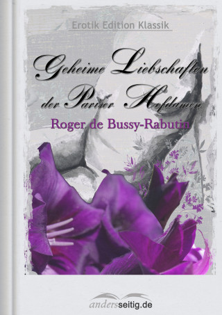 Roger de Bussy-Rabutin: Geheime Liebschaften der Pariser Hofdamen