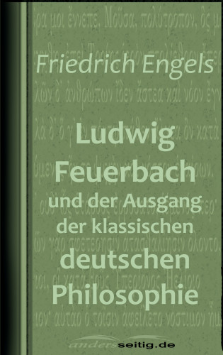 Friedrich Engels: Ludwig Feuerbach und der Ausgang der klassischen deutschen Philosophie