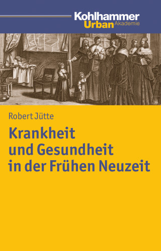 Robert Jütte: Krankheit und Gesundheit in der Frühen Neuzeit