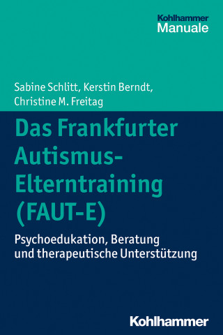 Sabine Schlitt, Kerstin Berndt, Christine M. Freitag: Das Frankfurter Autismus-Elterntraining (FAUT-E)