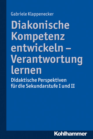 Gabriele Klappenecker: Diakonische Kompetenz entwickeln - Verantwortung lernen