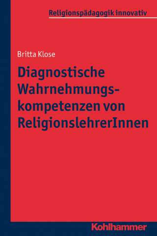 Britta Klose: Diagnostische Wahrnehmungskompetenzen von ReligionslehrerInnen