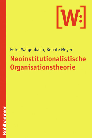 Peter Walgenbach, Renate Meyer: Neoinstitutionalistische Organisationstheorie
