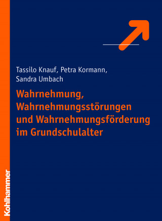 Tassilo Knauf, Petra Kormann, Sandra Hientzsch: Wahrnehmung, Wahrnehmungsstörungen und Wahrnehmungsförderung im Grundschulalter