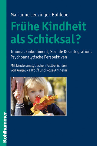 Marianne Leuzinger-Bohleber: Frühe Kindheit als Schicksal?