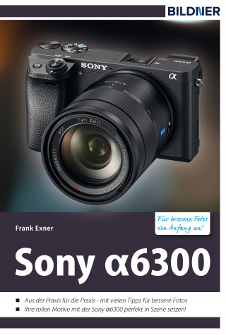 Frank Exner: Sony alpha 6300 - Für bessere Fotos von Anfang an!