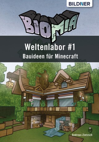Andreas Zintzsch: BIOMIA - Weltenlabor #1 Bauanleitungen für Minecraft