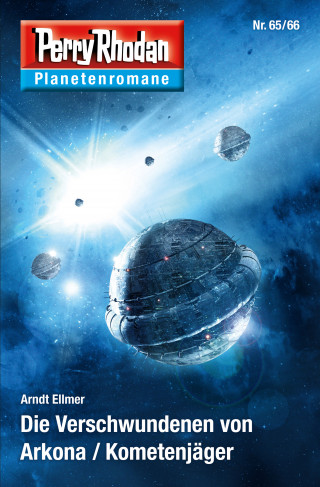 Arndt Ellmer: Planetenroman 65 + 66: Die Verschwundenen von Arkona / Kometenjäger