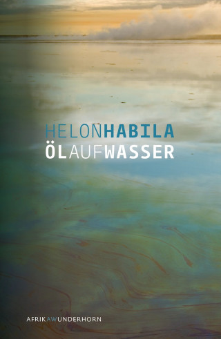 Helon Habila: Öl auf Wasser