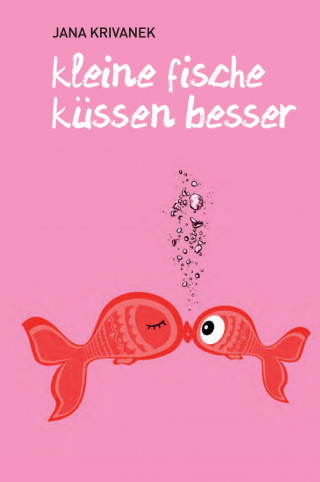 Jana Krivanek: Kleine Fische küssen besser