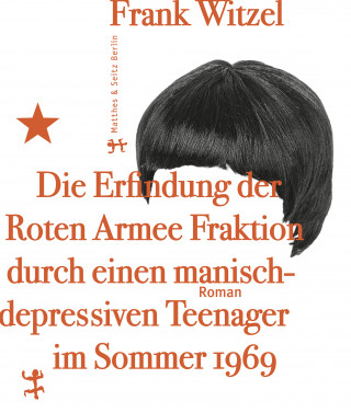 Frank Witzel: Die Erfindung der Roten Armee Fraktion durch einen manisch-depressiven Teenager im Sommer 1969