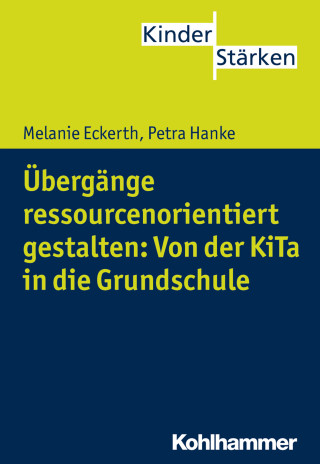 Melanie Eckerth, Petra Hanke: Übergänge ressourcenorientiert gestalten: Von der KiTa in die Grundschule