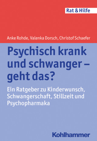 Anke Rohde, Valenka Dorsch, Christof Schaefer: Psychisch krank und schwanger - geht das?