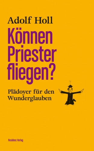 Adolf Holl: Können Priester fliegen?