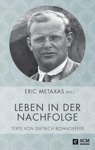 Dietrich Bonhoeffer: Leben in der Nachfolge