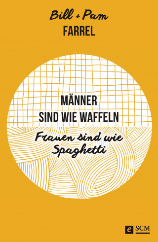 Bill Farrel, Pam Farrel: Männer sind wie Waffeln - Frauen sind wie Spaghetti