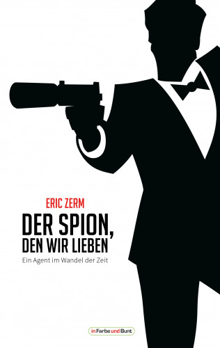 Eric Zerm: Der Spion, den wir lieben - Ein Agent im Wandel der Zeit