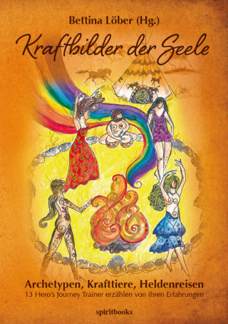 Bettina Löber, Bernhard Zeller, Silke Frisch-Branderup, Marisa Könitzer, Diana Krahn, Silke Lohnes, Sonja Nowak, Corinne Roll, Christine Rossmann, Walrtraud Schögler, Mirja Vits, Nathalie Frey: Kraftbilder der Seele - Archetypen, Krafttiere, Heldenreisen