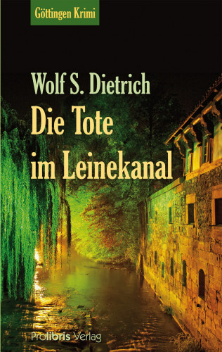 Wolf S. Dietrich: Die Tote im Leinekanal