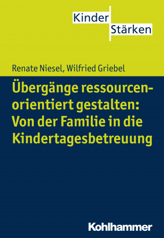Renate Niesel, Wilfried Griebel: Übergänge ressourcenorientiert gestalten: Von der Familie in die Kindertagesbetreuung