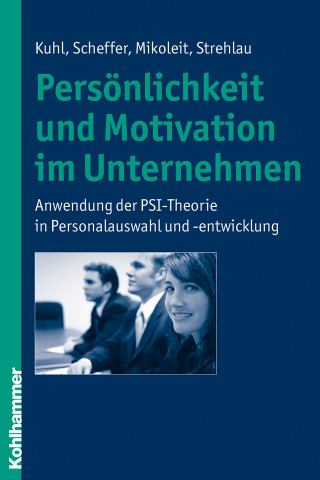 Julius Kuhl, David Scheffer, Bernhard Mikoleit, Alexandra Strehlau: Persönlichkeit und Motivation im Unternehmen