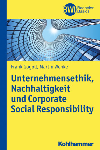 Frank Gogoll, Martin Wenke: Unternehmensethik, Nachhaltigkeit und Corporate Social Responsibility