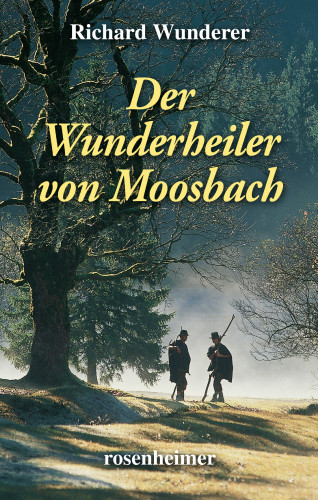 Richard Wunderer: Der Wunderheiler von Moosbach