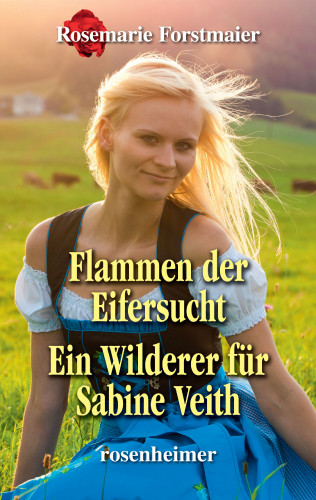 Rosemarie Forstmaier: Flammen der Eifersucht / Ein Wilderer für Sabine Veith