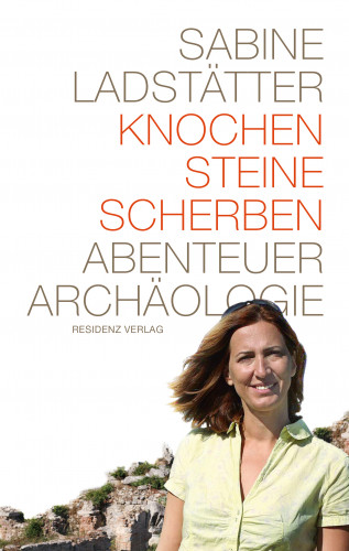Sabine Ladstätter: Knochen, Steine, Scherben