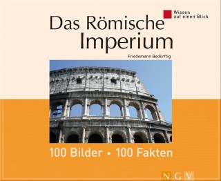 Friedemann Bedürftig: Das Römische Imperium: 100 Bilder - 100 Fakten