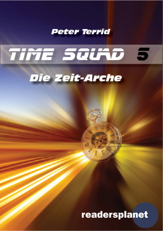 Peter Terrid: Time Squad 5: Die Zeit-Arche