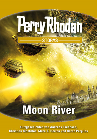 Andreas Eschbach, Christian Montillon, Marc A. Herren, Bernd Perplies: PERRY RHODAN-Storys: Moon River