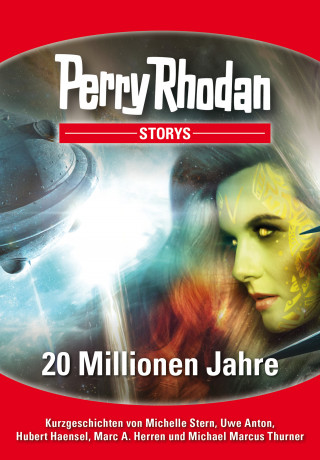 Michelle Stern, Uwe Anton, Hubert Haensel, Marc A. Herren, Michael Marcus Thurner: PERRY RHODAN-Storys: 20 Millionen Jahre