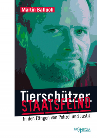 Martin Balluch: Tierschützer. Staatsfeind