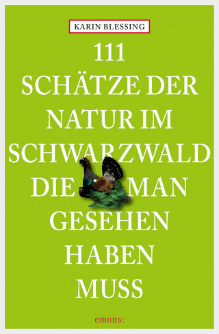 Karin Blessing: 111 Schätze der Natur im Schwarzwald, die man gesehen haben muss