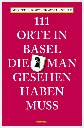 Mercedes Korzeniowski-Kneule: 111 Orte in Basel, die man gesehen haben muss