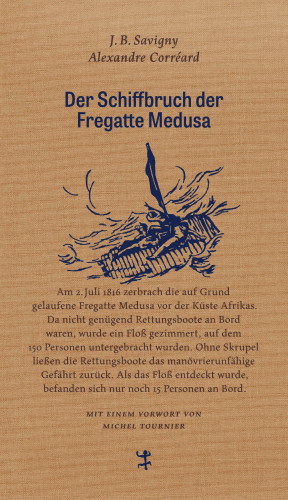 Jean Baptiste Henri Savigny, Alexandre Corréard: Der Schiffbruch der Fregatte Medusa